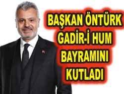 BAŞKAN ÖNTÜRK GADİR-İ HUM BAYRAMINI KUTLADI